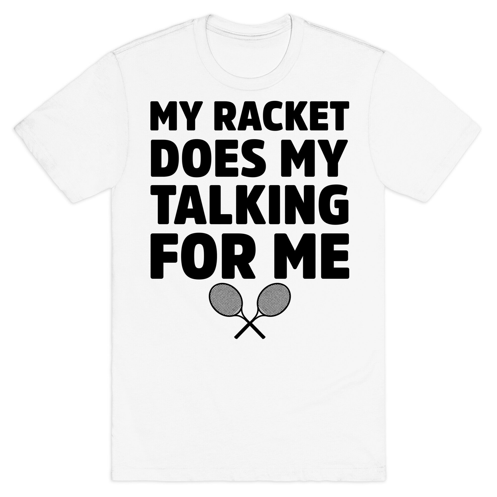 My Racket Does My Talking For Me T-Shirt